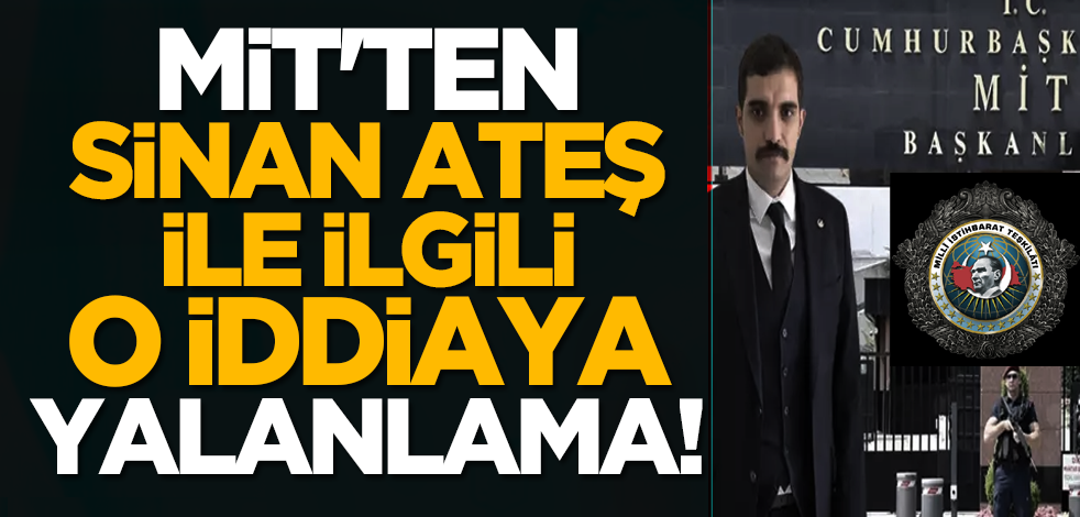 MİT'ten Sinan Ateş ile ilgili o iddiaya yalanlama!