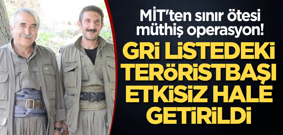 MİT'ten sınır ötesi müthiş operasyon! Gri listedeki teröristbaşı etkisiz hale getirildi