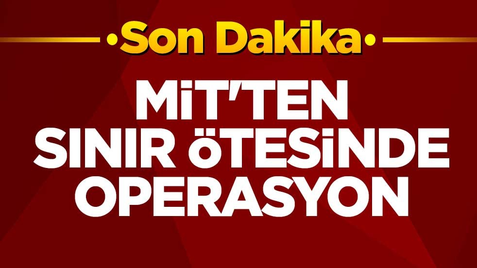 MİT'ten sınır ötesinde operasyon