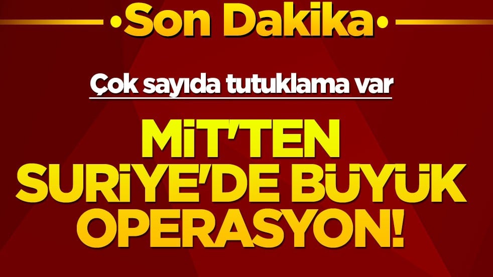 MİT'ten Suriye'de büyük operasyon! Çok sayıda tutuklama var