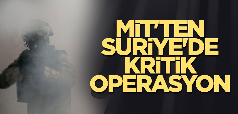 MİT'ten Suriye'de kritik operasyon
