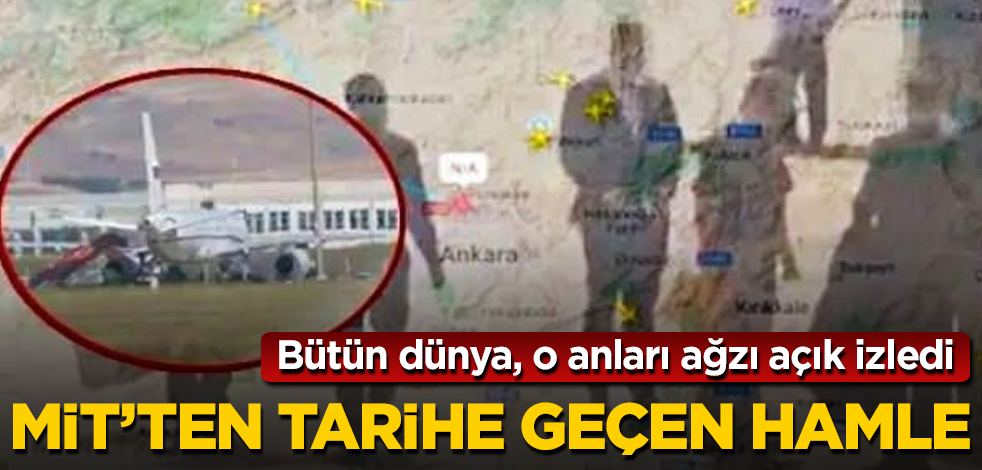 MİT'ten tarihe geçen hamle! Bütün dünya, o anları ağzı açık izledi