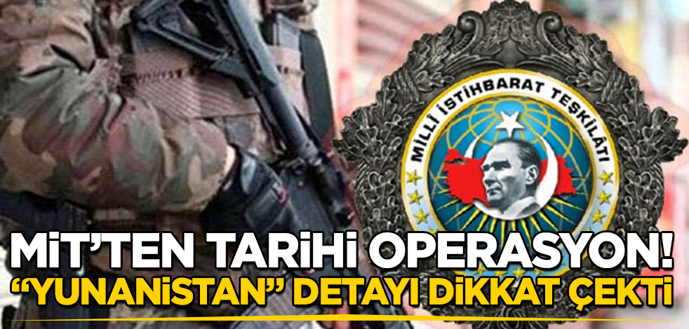 MİT’ten tarihi operasyon! "Yunanistan" detayı dikkat çekti