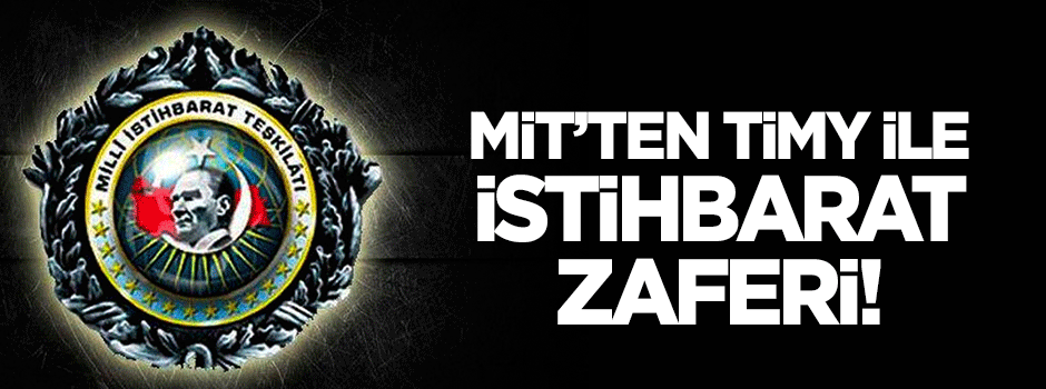 MİT'ten TİMY ile istihbarat zaferi!