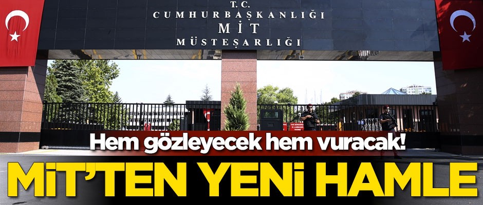 MİT'ten yeni hamle: Hem gözleyecek hem vuracak