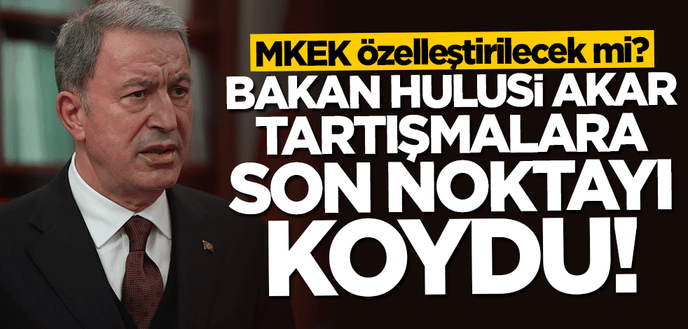 MKEK özelleştirilecek mi? Bakan Hulusi Akar tartışmalara son noktayı koydu