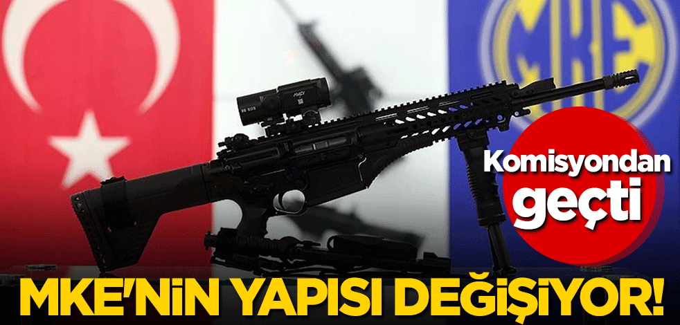 MKE'nin yapısı değişiyor! Komisyondan geçti