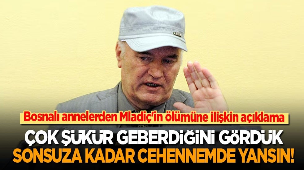 Mladiç'in ölümünü böyle yorumladılar: Çok şükür geberdiğini gördük! Sonsuza kadar cehennemde yansın!