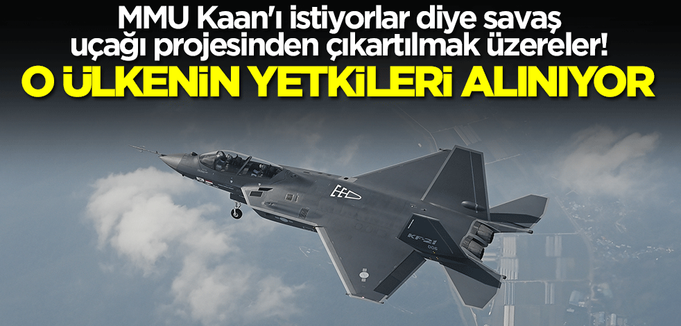 MMU Kaan'ı istiyorlar diye savaş uçağı projesinden çıkartılmak üzereler! O ülkenin yetkileri alınıyor