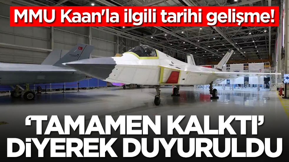 MMU Kaan'la ilgili tarihi gelişme: 'Tamamen kalktı' diyerek duyuruldu