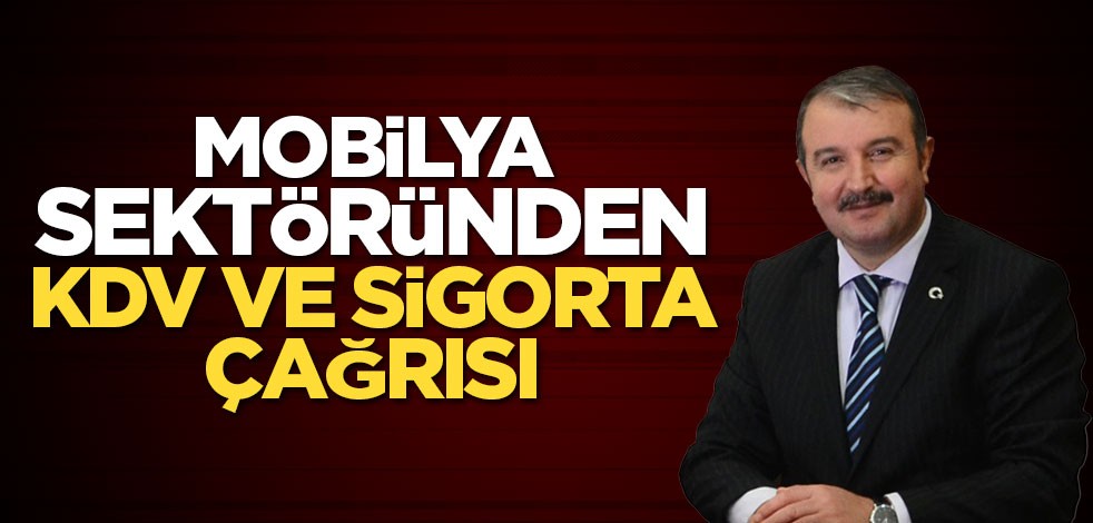 Mobilya sektöründen KDV ve sigorta çağrısı
