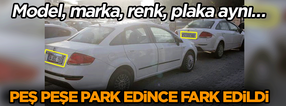 Model, marka, renk, plaka aynı… Peş peşe park edince fark edildi