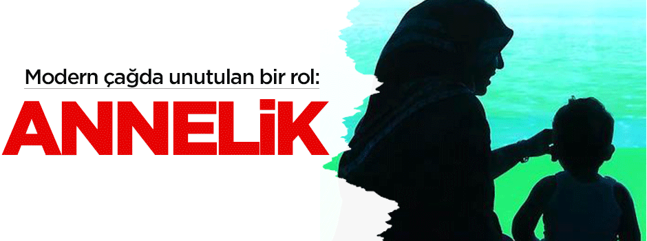 Modern(!) çağda unutulan bir rol: Annelik