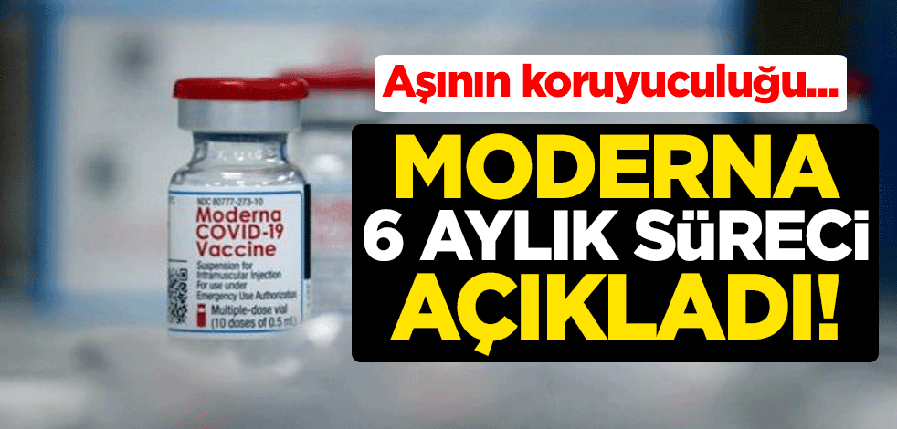 Moderna, 6 aylık süreci açıkladı! Aşının koruyuculuğu...