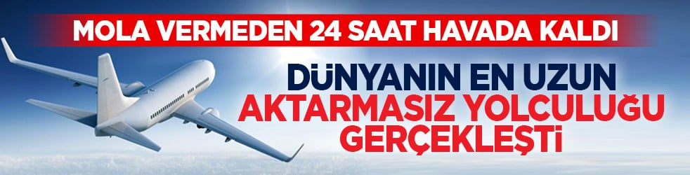 Mola vermeden 24 saat havada kaldı: Dünyanın en uzun aktarmasız yolculuğu gerçekleşti