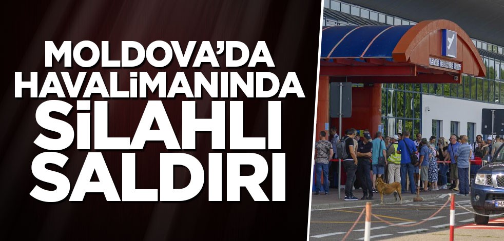 Moldova’da havalimanında silahlı saldırı
