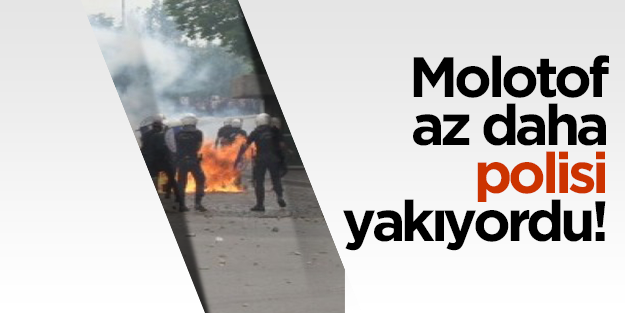 Molotof az daha polisleri yakıyordu