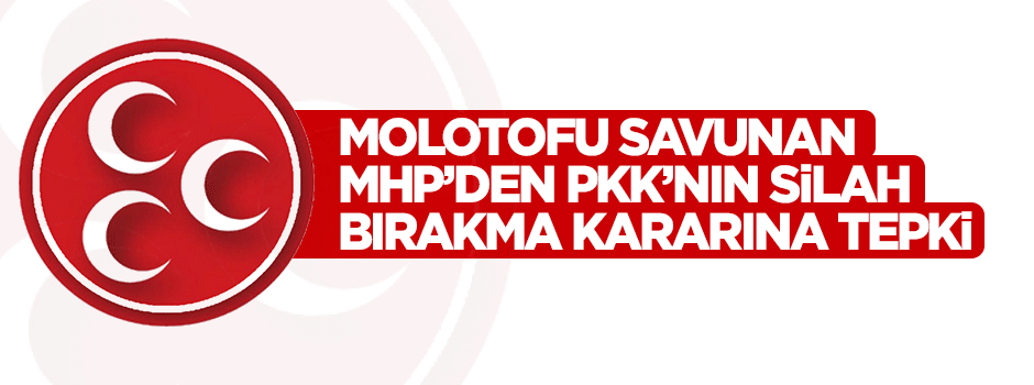 Molotofu savunan MHP'den PKK'nın silah bırakma kararına tepki