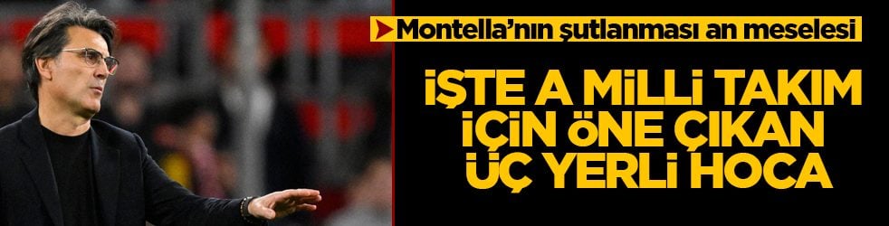 Montella’nın şutlanması an meselesi! İşte A Milli Takım için öne çıkan üç yerli hoca