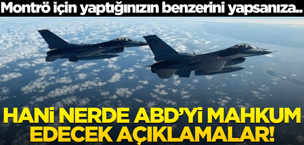 Montrö için yaptığınızın benzerini yapsanıza.. Hani nerde ABD’yi mahkum edecek açıklamalar!