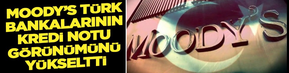 Moody's Türk bankalarının kredi notu görünümünü yükseltti