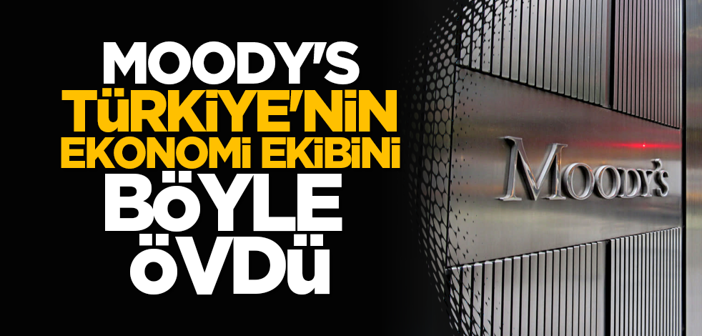 Moody's, Türkiye'nin ekonomi ekibini böyle övdü