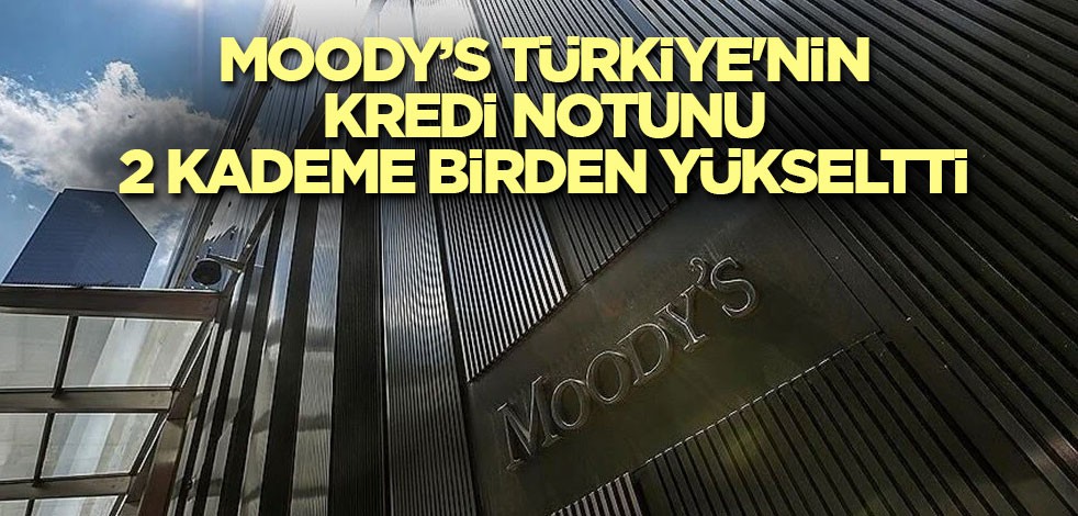 Moody's Türkiye'nin kredi notunu değiştirdi!