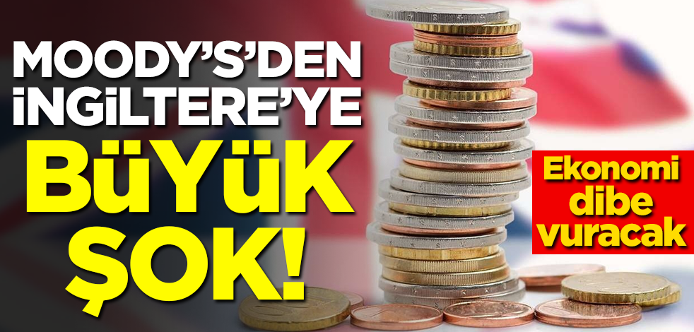 Moody's'den İngiltere'ye büyük şok! Ekonomi dibe vuracak