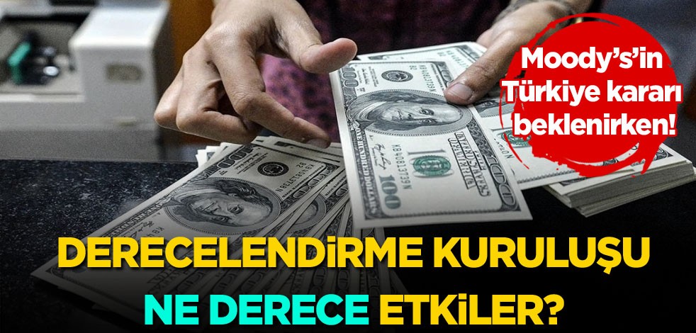 Moody’s’in Türkiye kararı beklenirken! Derecelendirme kuruluşu ne derece etkiler?
