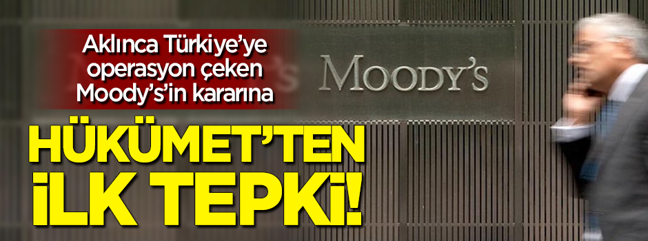 Moody's'in Türkiye kararına Hükümet'ten ilk tepki