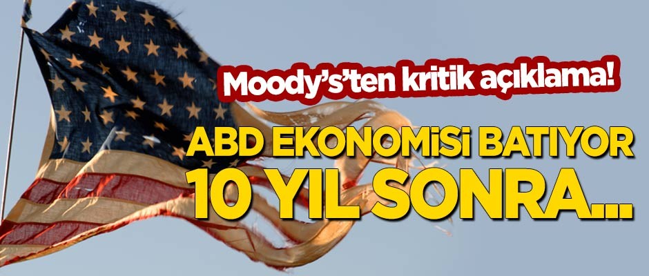 Moody's'ten çarpıcı yorum: ABD ekonomisi batıyor, 10 yıl sonra...