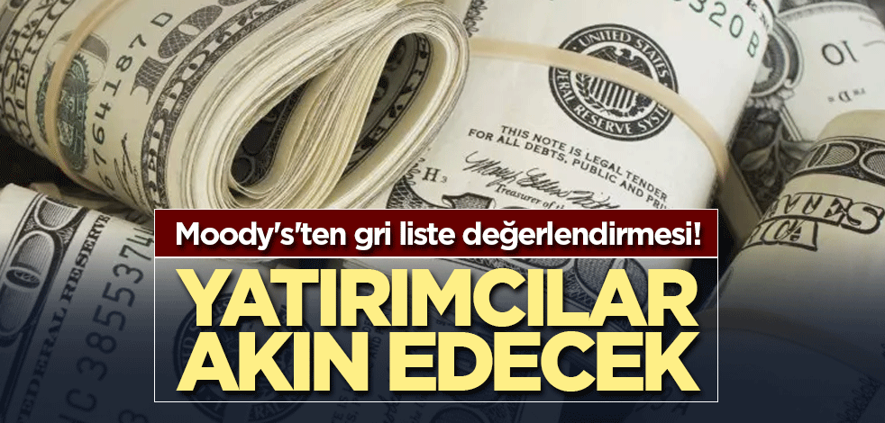 Moody's'ten gri liste değerlendirmesi! Yatırımcılar akın edecek