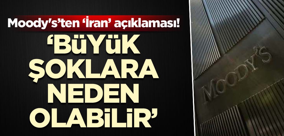 Moody's’ten ‘İran’ açıklaması! ‘Büyük şoklara neden olabilir’