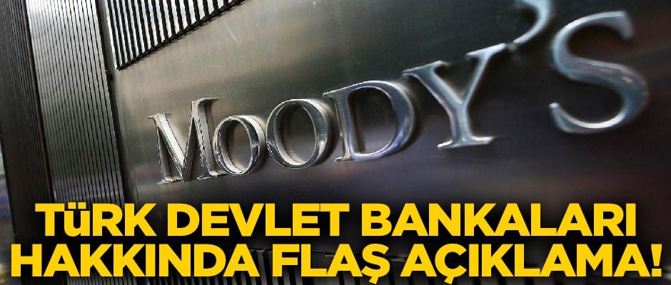 Moody's'ten Türk Devlet Bankaları hakkında flaş açıklama