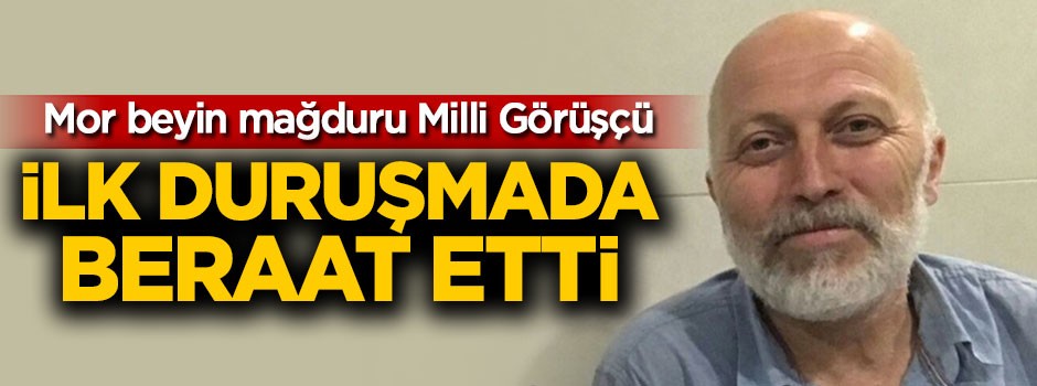 Mor beyin mağduru Milli Görüşçü ilk duruşmada beraat etti