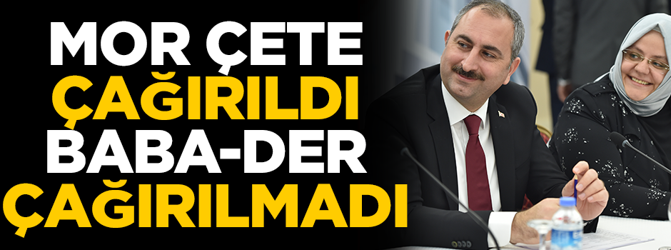 Mor çete çağırıldı Baba-der çağırılmadı