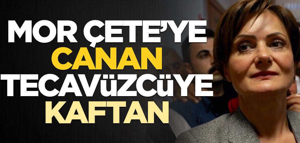 Mor Çete’ye Canan, tecavüzcüye Kaftan