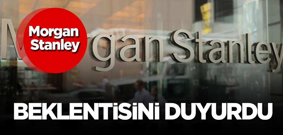 Morgan Stanley'dan Türkiye'de OVP sonrası Türkiye'den yıl beklentisi tahmini: Bu olacak diyerek Türkiye'ye duyurdu