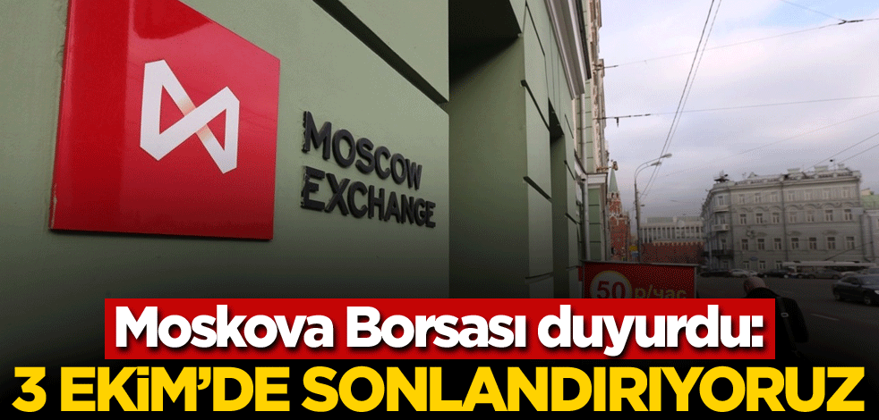 Moskova Borsası duyurdu: 3 Ekim'de sonlandırıyoruz