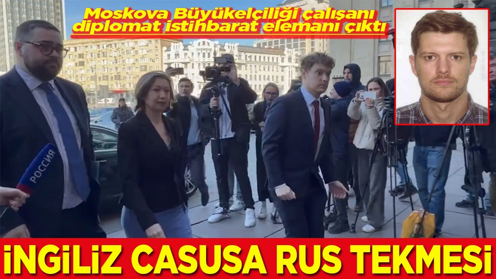 Moskova Büyükelçiliği çalışanı diplomat istİhbarat elemanı çıktı İngiliz casusa Rus tekmesi