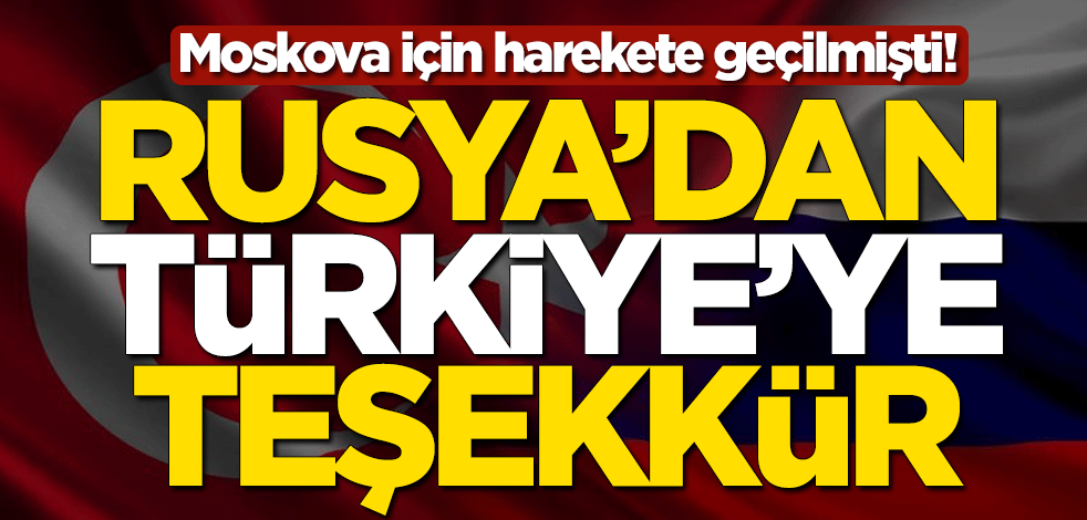 Moskova için harekete geçilmişti! Rusya’dan Türkiye'ye teşekkür