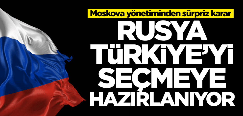 Moskova yönetiminden sürpriz karar! Rusya Türkiye'yi seçmeye hazırlanıyor