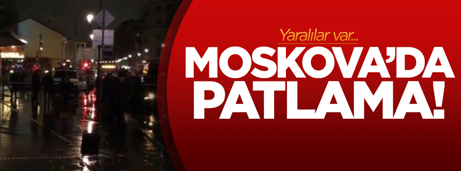 Moskova'da patlama! Yaralılar var