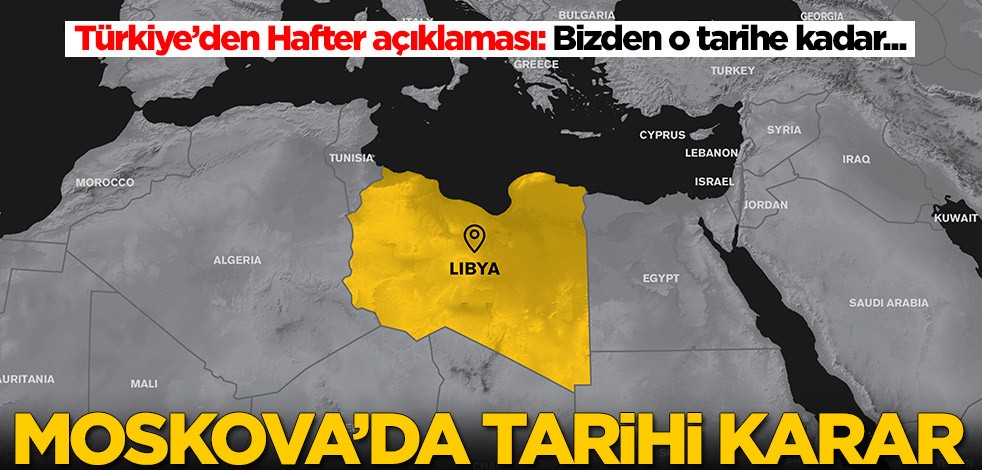 Moskova'da tarihi Libya kararı! Türkiye duyurdu: Hafter bizden o tarihe kadar...