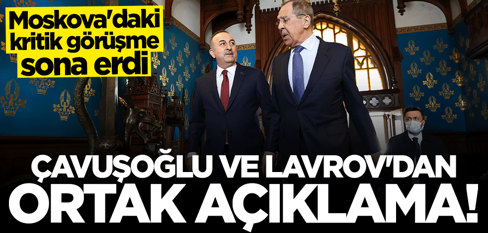 Moskova'daki kritik görüşme sona erdi... Çavuşoğlu ve Lavrov'dan ortak açıklama