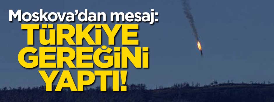Moskova'dan mesaj: Türkiye gereğini yaptı