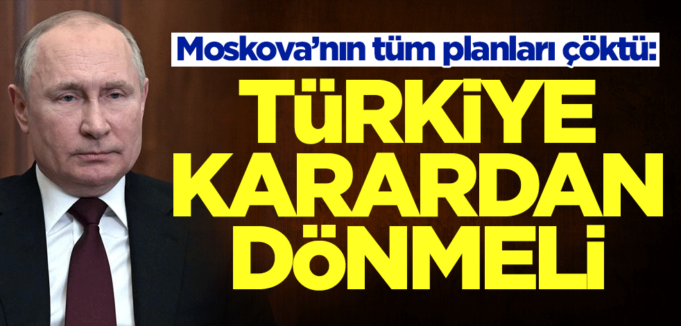 Rusya'nın tüm planları çöktü! Türkiye'ye acil olarak çağrı yaptılar: Bu karardan dönün