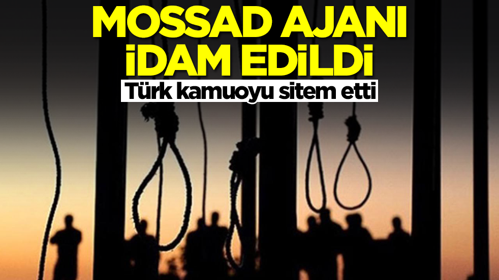 Mossad ajanı idam edildi! Türk kamuoyu sitem etti