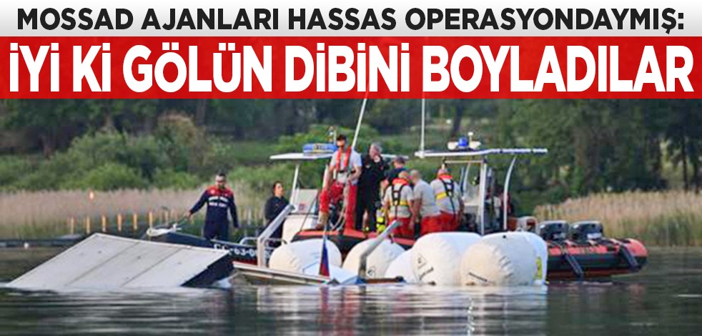 MOSSAD ajanları hassas operasyondaymış: İyi ki gölün dibini boyladılar
