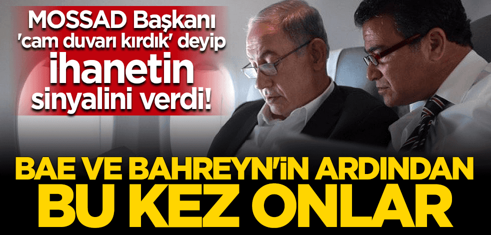 MOSSAD Başkanı "cam duvarı kırdık" deyip ihanetin sinyalini verdi